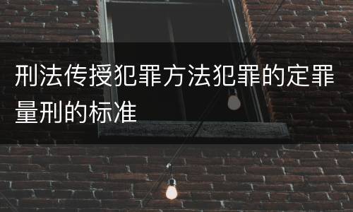 刑法传授犯罪方法犯罪的定罪量刑的标准