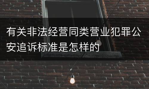 有关非法经营同类营业犯罪公安追诉标准是怎样的