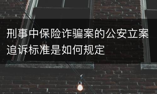 刑事中保险诈骗案的公安立案追诉标准是如何规定