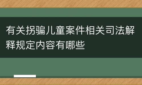 有关拐骗儿童案件相关司法解释规定内容有哪些