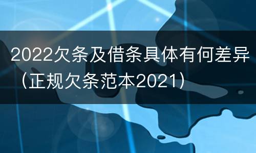 2022欠条及借条具体有何差异（正规欠条范本2021）