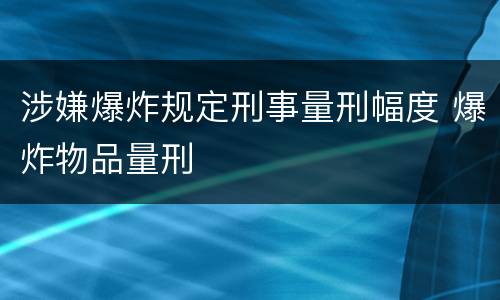 涉嫌爆炸规定刑事量刑幅度 爆炸物品量刑