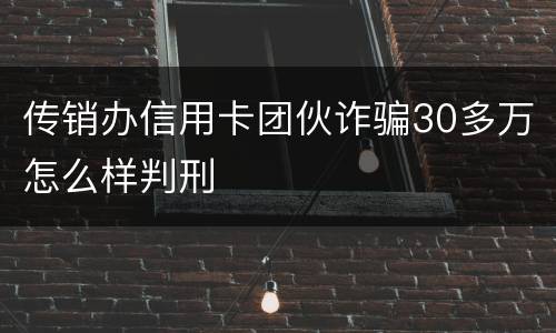 传销办信用卡团伙诈骗30多万怎么样判刑