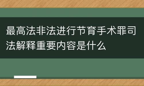 最高法非法进行节育手术罪司法解释重要内容是什么