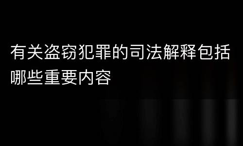 有关盗窃犯罪的司法解释包括哪些重要内容