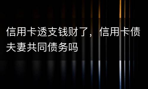 信用卡透支钱财了，信用卡债夫妻共同债务吗