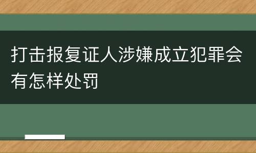 打击报复证人涉嫌成立犯罪会有怎样处罚