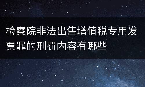 检察院非法出售增值税专用发票罪的刑罚内容有哪些