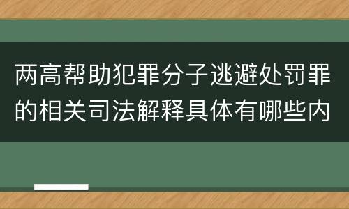 两高帮助犯罪分子逃避处罚罪的相关司法解释具体有哪些内容