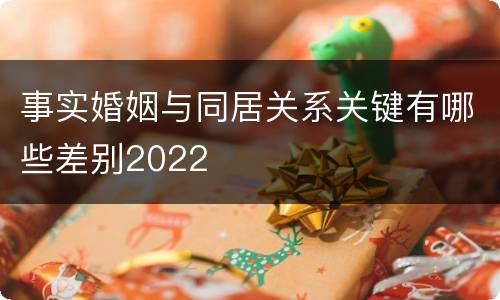 事实婚姻与同居关系关键有哪些差别2022