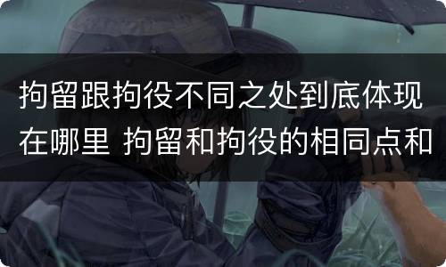 拘留跟拘役不同之处到底体现在哪里 拘留和拘役的相同点和不同点