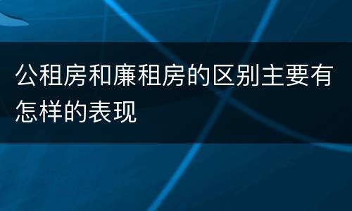 公租房和廉租房的区别主要有怎样的表现