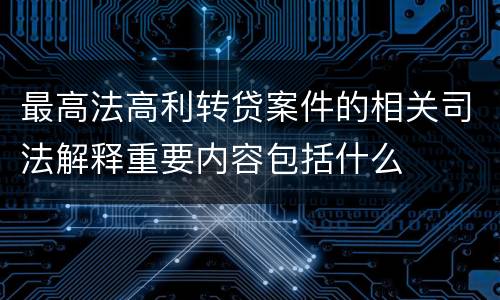 最高法高利转贷案件的相关司法解释重要内容包括什么