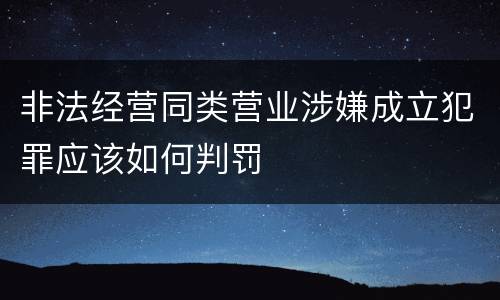 非法经营同类营业涉嫌成立犯罪应该如何判罚