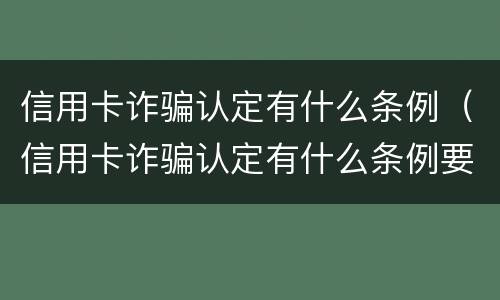 信用卡诈骗认定有什么条例（信用卡诈骗认定有什么条例要求）