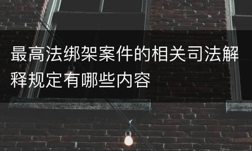 最高法绑架案件的相关司法解释规定有哪些内容