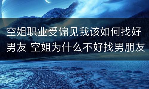 空姐职业受偏见我该如何找好男友 空姐为什么不好找男朋友