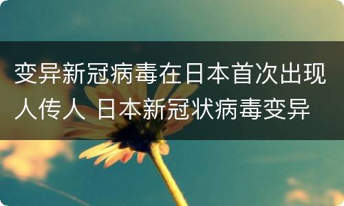 变异新冠病毒在日本首次出现人传人 日本新冠状病毒变异