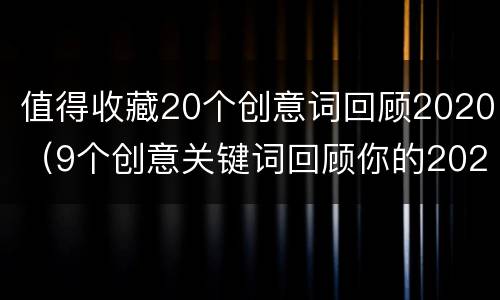 值得收藏20个创意词回顾2020（9个创意关键词回顾你的2020）