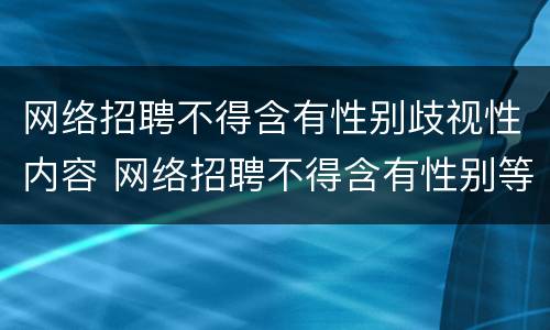 网络招聘不得含有性别歧视性内容 网络招聘不得含有性别等歧视性内容