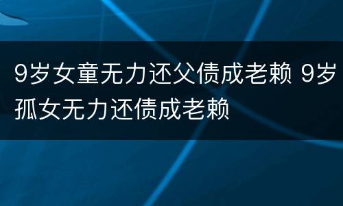 9岁女童无力还父债成老赖 9岁孤女无力还债成老赖