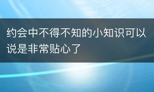 约会中不得不知的小知识可以说是非常贴心了