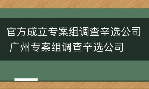 官方成立专案组调查辛选公司 广州专案组调查辛选公司