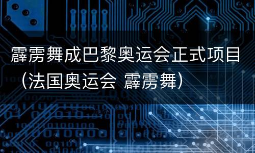 霹雳舞成巴黎奥运会正式项目（法国奥运会 霹雳舞）