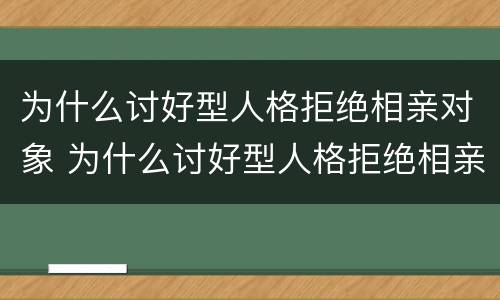 为什么讨好型人格拒绝相亲对象 为什么讨好型人格拒绝相亲对象呢