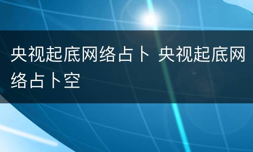 央视起底网络占卜 央视起底网络占卜空