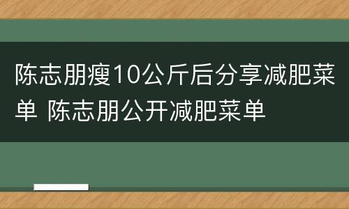 陈志朋瘦10公斤后分享减肥菜单 陈志朋公开减肥菜单