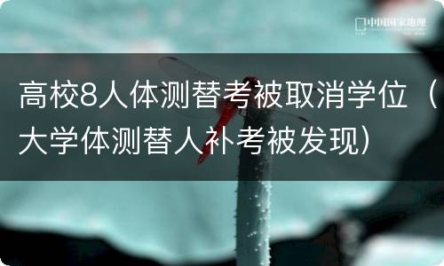 高校8人体测替考被取消学位（大学体测替人补考被发现）