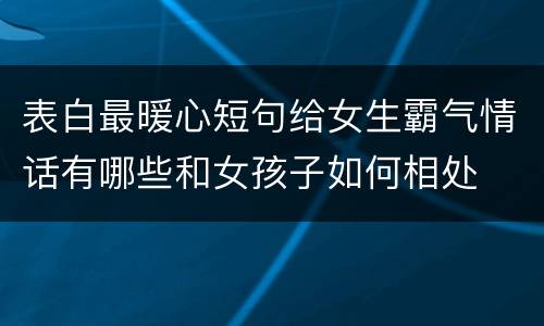 表白最暖心短句给女生霸气情话有哪些和女孩子如何相处