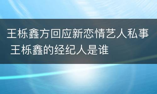 王栎鑫方回应新恋情艺人私事 王栎鑫的经纪人是谁