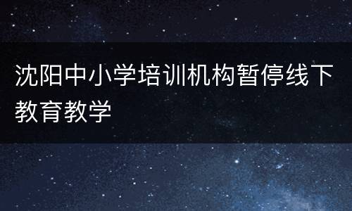 沈阳中小学培训机构暂停线下教育教学