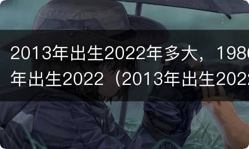 2013年出生2022年多大，1986年出生2022（2013年出生2022年多少岁）