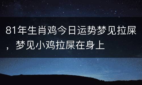 81年生肖鸡今日运势梦见拉屎，梦见小鸡拉屎在身上