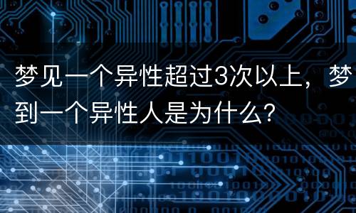 梦见一个异性超过3次以上，梦到一个异性人是为什么？