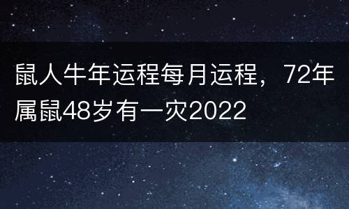 鼠人牛年运程每月运程，72年属鼠48岁有一灾2022