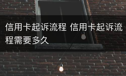 信用卡起诉流程 信用卡起诉流程需要多久