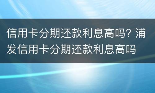 信用卡能分期付款吗? 信用卡能分期付款吗怎么操作