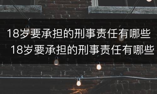 18岁要承担的刑事责任有哪些 18岁要承担的刑事责任有哪些方面