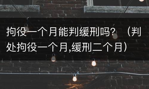 拘役一个月能判缓刑吗？（判处拘役一个月,缓刑二个月）