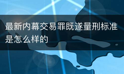 最新内幕交易罪既遂量刑标准是怎么样的