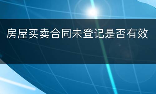 房屋买卖合同未登记是否有效