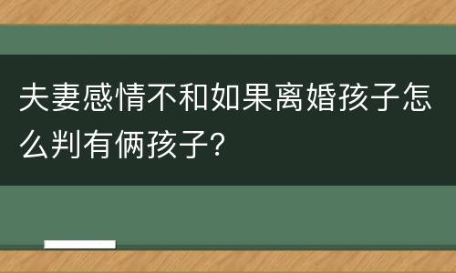 夫妻感情不和如果离婚孩子怎么判有俩孩子？