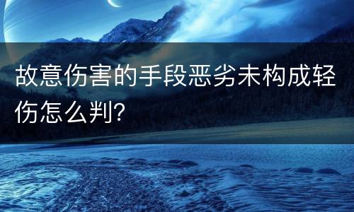 故意伤害的手段恶劣未构成轻伤怎么判？