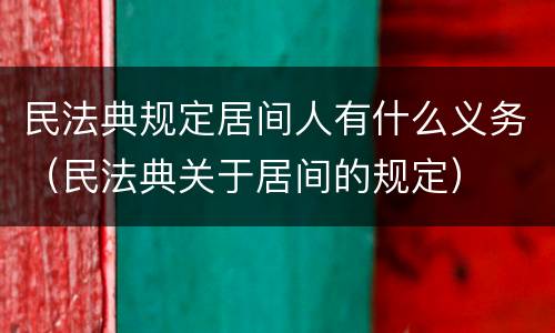 民法典规定居间人有什么义务（民法典关于居间的规定）