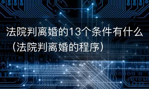 法院判离婚的13个条件有什么（法院判离婚的程序）