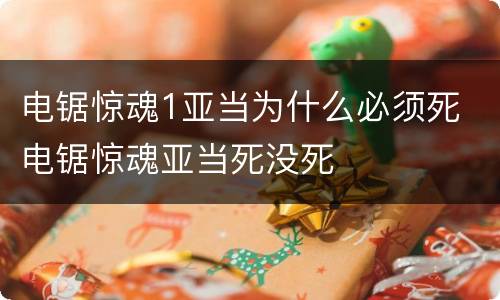 电锯惊魂1亚当为什么必须死 电锯惊魂亚当死没死